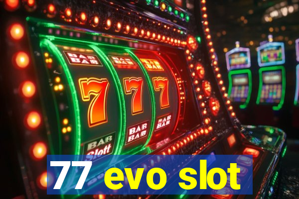 77 evo slot