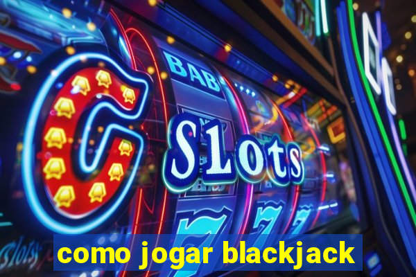 como jogar blackjack