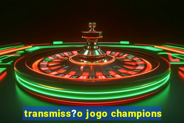 transmiss?o jogo champions