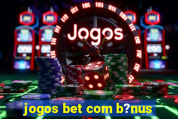 jogos bet com b?nus