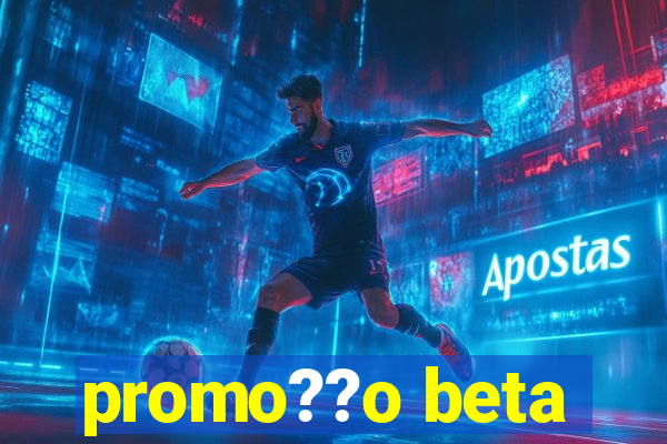 promo??o beta