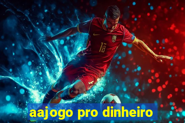 aajogo pro dinheiro