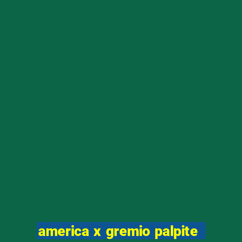 america x gremio palpite