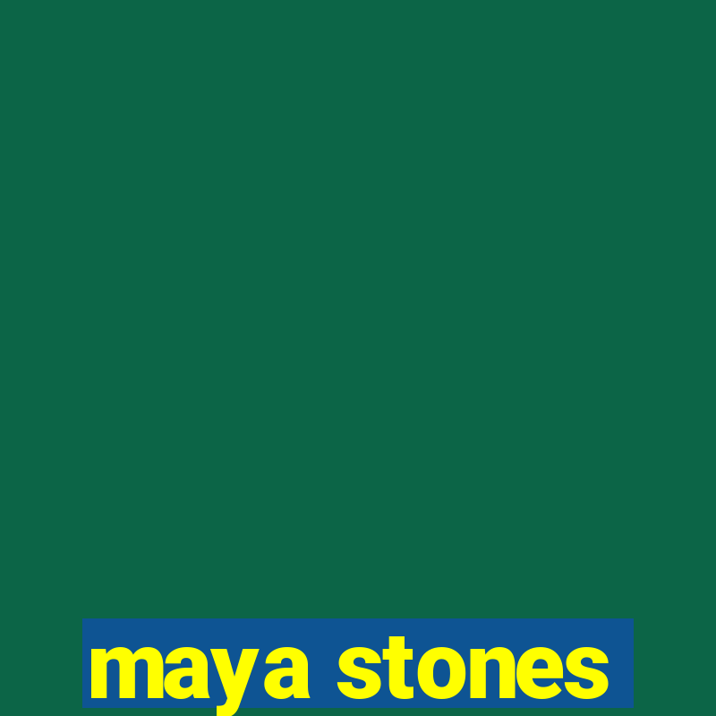 maya stones