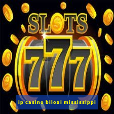 ip casino biloxi mississippi