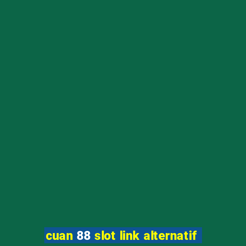 cuan 88 slot link alternatif