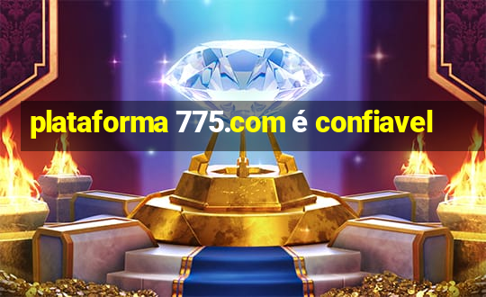 plataforma 775.com é confiavel