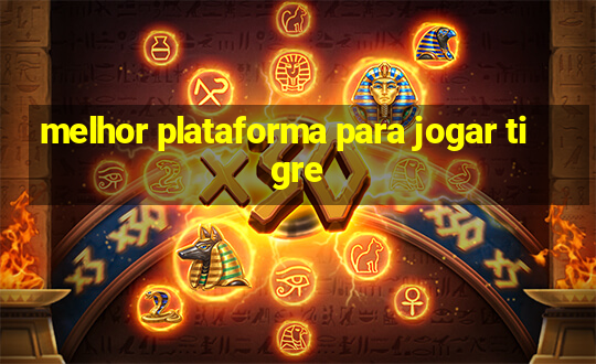 melhor plataforma para jogar tigre