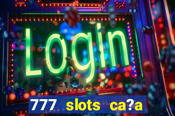 777 slots ca?a níquel grátis