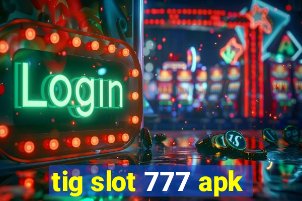 tig slot 777 apk