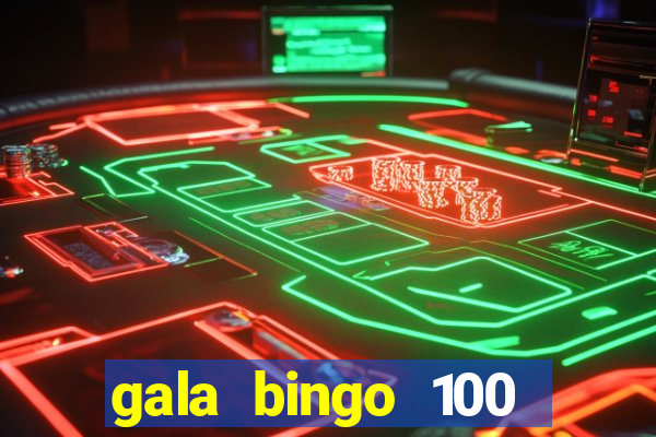 gala bingo 100 free spins