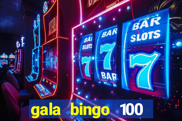 gala bingo 100 free spins