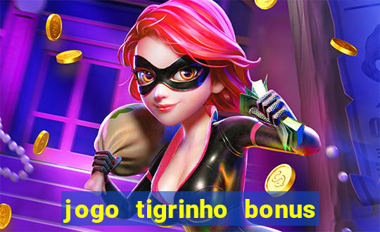 jogo tigrinho bonus de cadastro