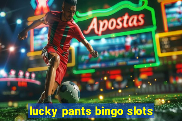 lucky pants bingo slots