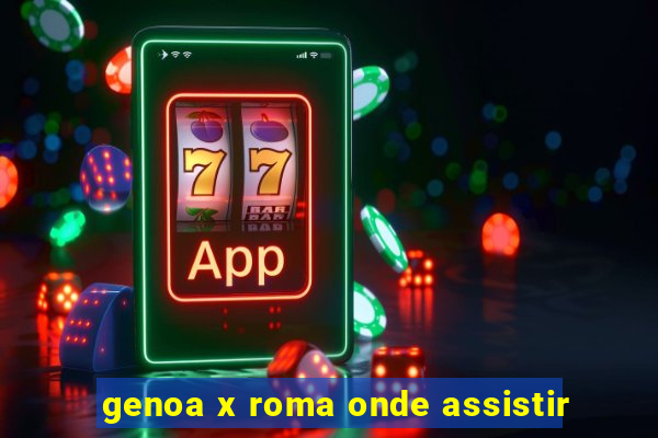 genoa x roma onde assistir