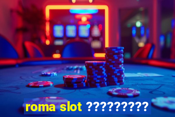 roma slot ?????????