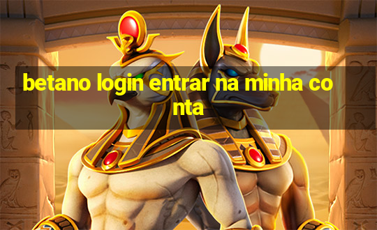 betano login entrar na minha conta