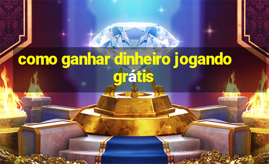 como ganhar dinheiro jogando grátis