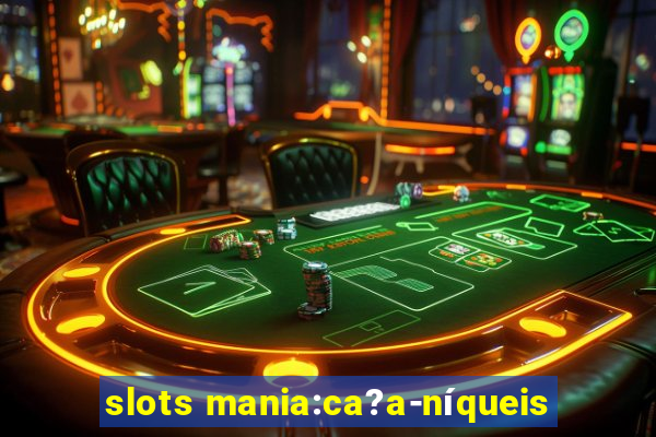 slots mania:ca?a-níqueis