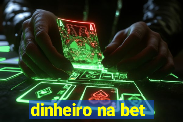 dinheiro na bet