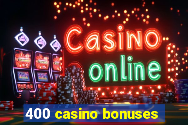 400 casino bonuses