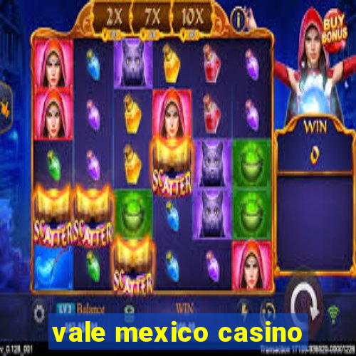 vale mexico casino