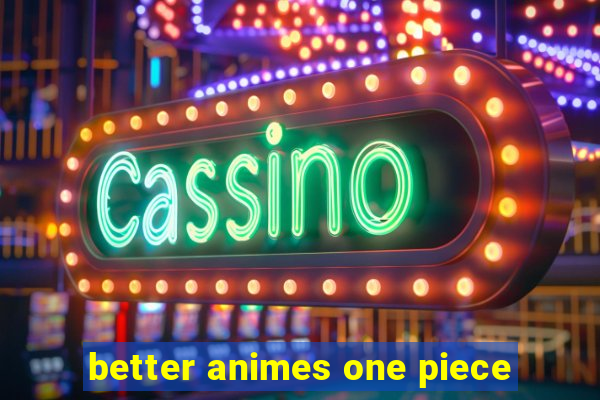 better animes one piece