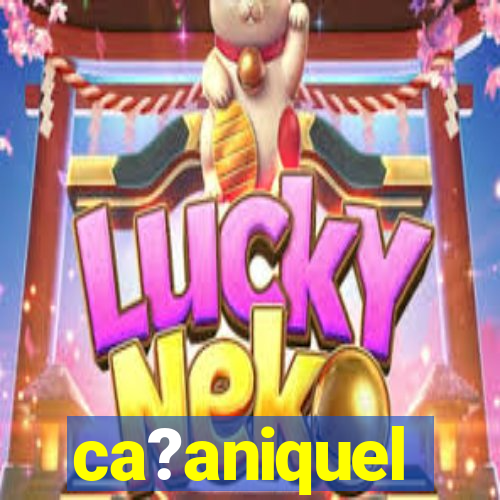 ca?aniquel