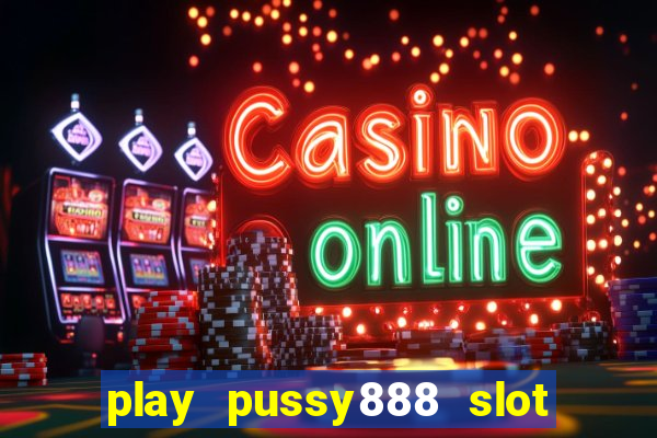 play pussy888 slot game malaysia