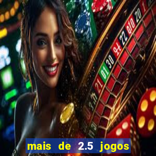 mais de 2.5 jogos de hoje