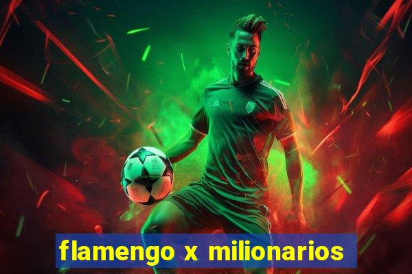 flamengo x milionarios