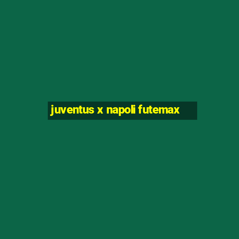 juventus x napoli futemax