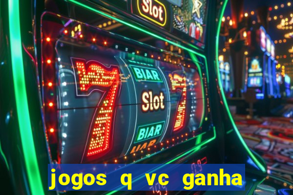 jogos q vc ganha dinheiro de verdade