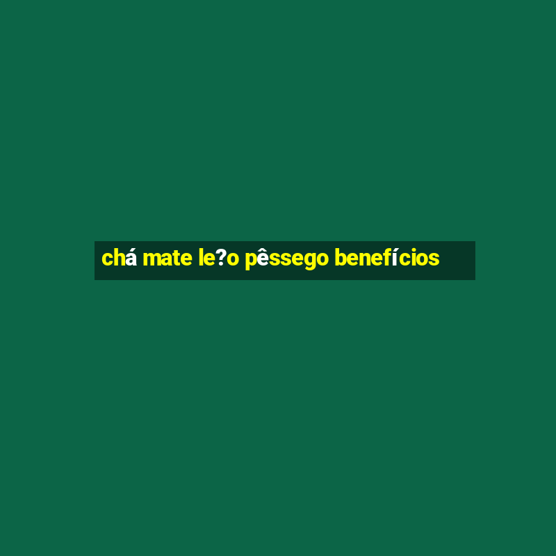 chá mate le?o pêssego benefícios