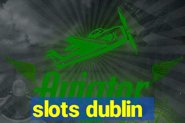 slots dublin