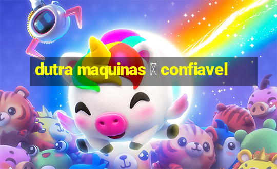 dutra maquinas 茅 confiavel