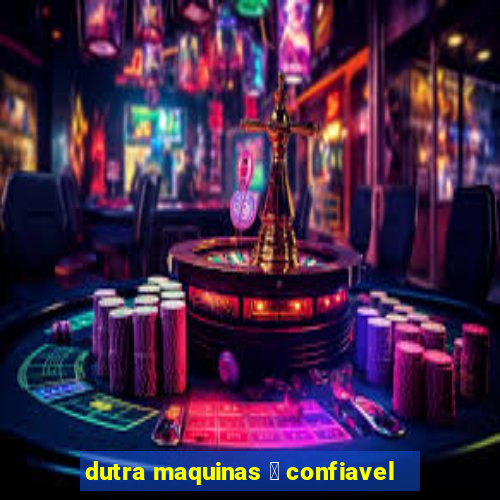 dutra maquinas 茅 confiavel