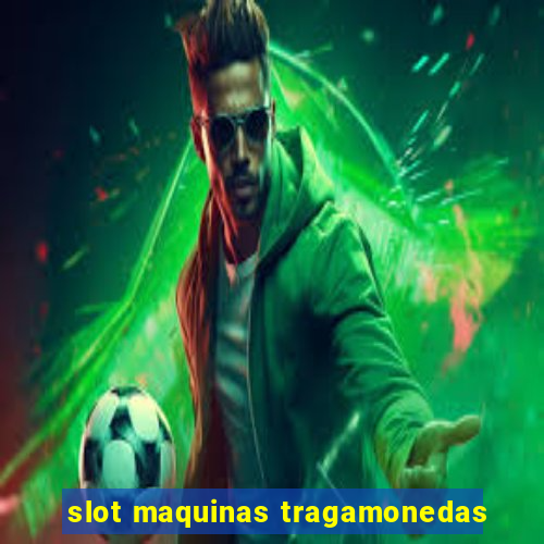 slot maquinas tragamonedas