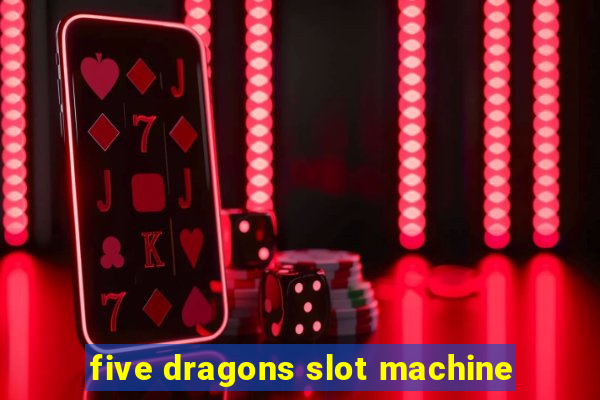 five dragons slot machine