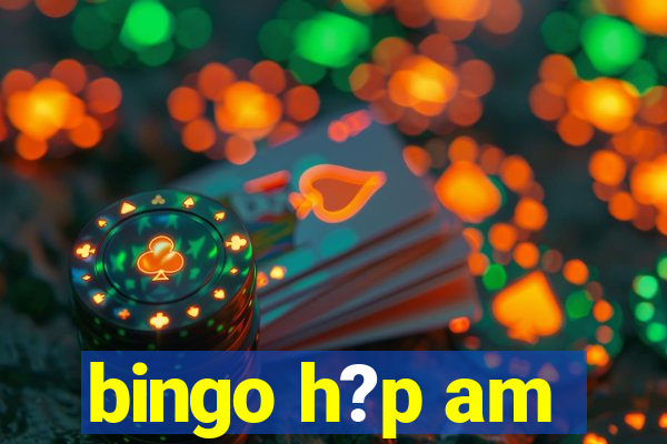 bingo h?p am