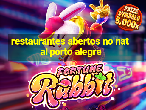 restaurantes abertos no natal porto alegre