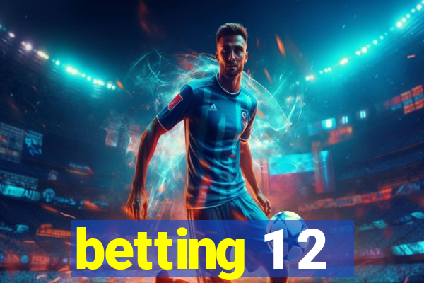 betting 1 2