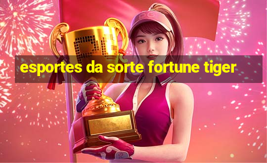 esportes da sorte fortune tiger