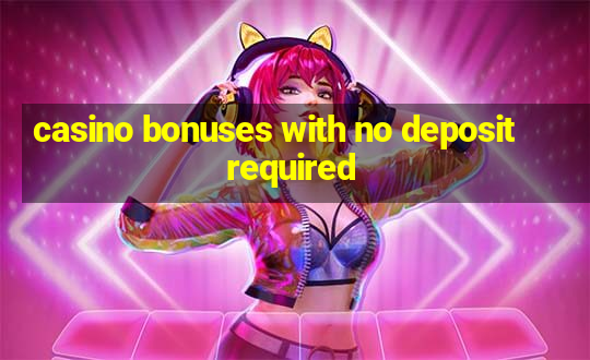 casino bonuses with no deposit required