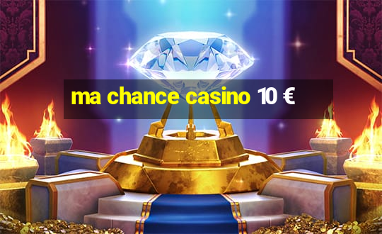 ma chance casino 10 €