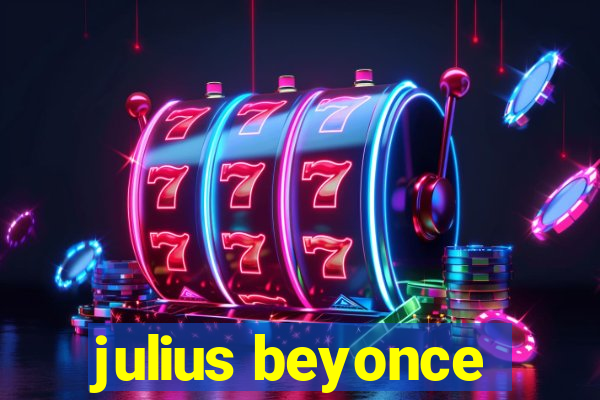 julius beyonce