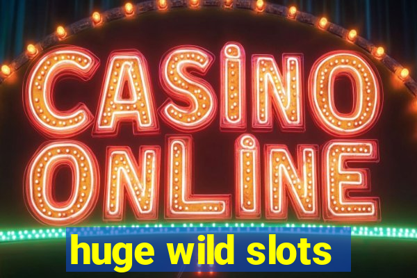 huge wild slots