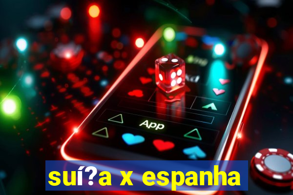 suí?a x espanha