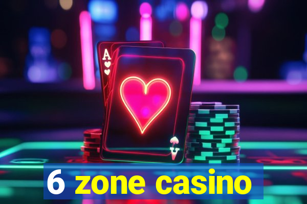 6 zone casino