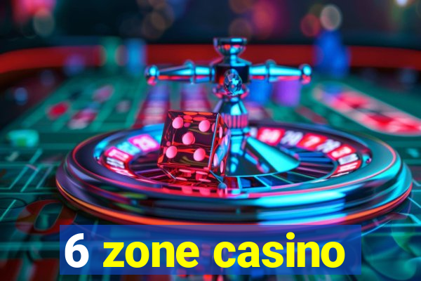 6 zone casino